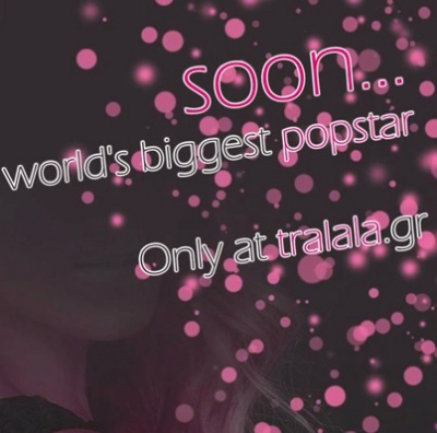 World's biggest popstar soon at tralala.gr ...