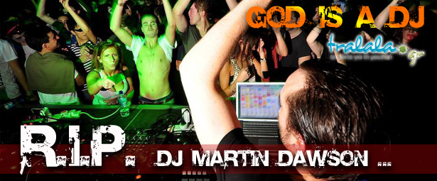 GOD IS A DJ: R.I.P. DJ Martin Dawson ... Καλό ταξίδι...
