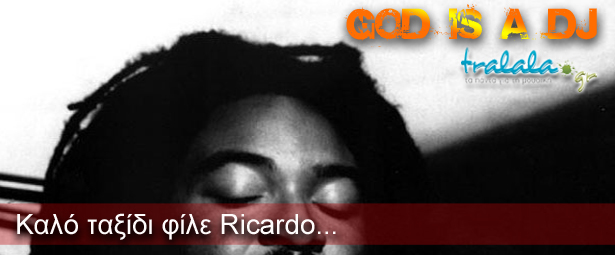 God is a DJ: ...καλό ταξίδι Ricardo Da Force!