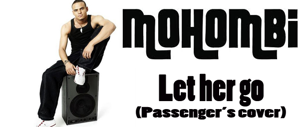 “Let her go”: Ο Mohombi διασκευάζει την μεγάλη επιτυχία του Passenger!