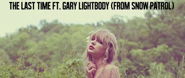 “The Last Time”| Ακούστε το νέο single της Taylor Swift και του Gary Lightbody των Snow Patrol