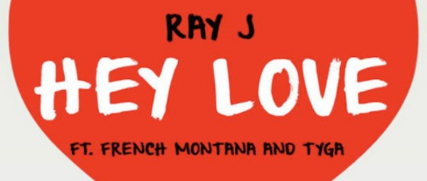 "Hey Love" | Ακούστε το νέο τραγούδι των Ray J, French Montana και Tyga