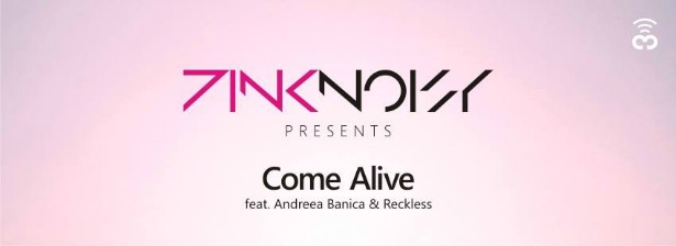 "Come Alive"| Ακούστε το καινούριο τραγούδι του Pink Noisy feat. Andreea Banica & Reckless