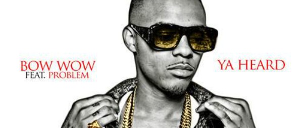 "Ya Heard" | Ακούστε το νέο τραγούδι των Bow Wow και Problem